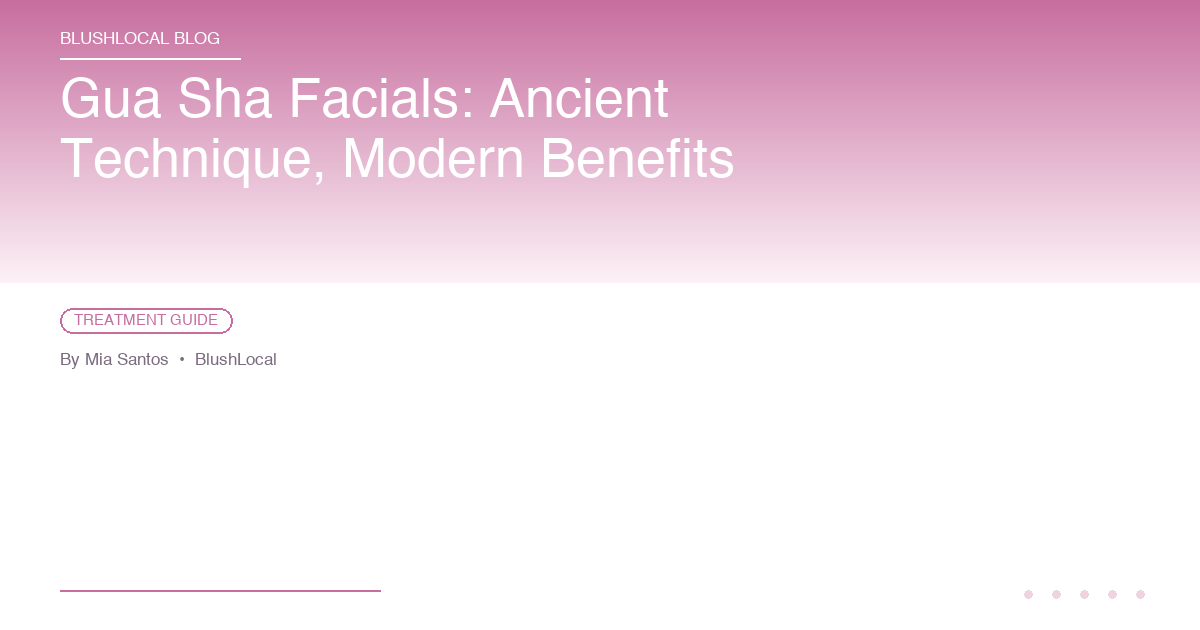 Gua Sha Facials: Ancient Technique, Modern Benefits